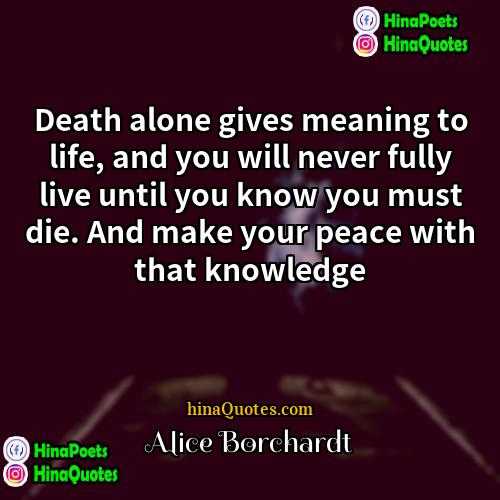Alice Borchardt Quotes | Death alone gives meaning to life, and