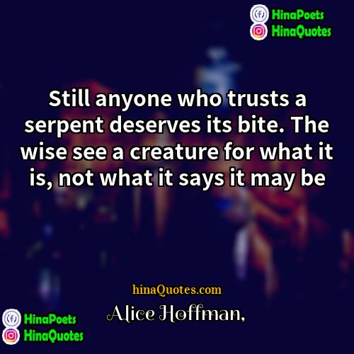 Alice Hoffman Quotes | Still anyone who trusts a serpent deserves