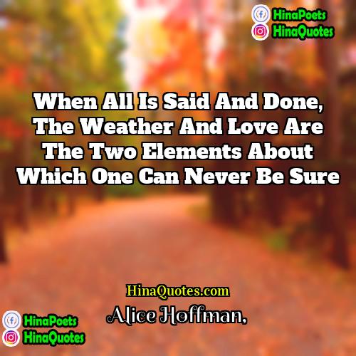 Alice Hoffman Quotes | When all is said and done, the