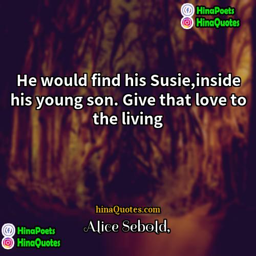 Alice Sebold Quotes | He would find his Susie,inside his young
