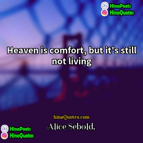 Alice Sebold Quotes | Heaven is comfort, but it's still not