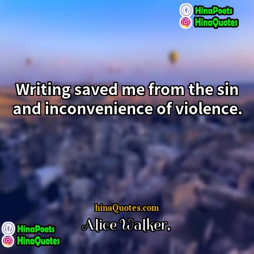 Alice Walker Quotes | Writing saved me from the sin and