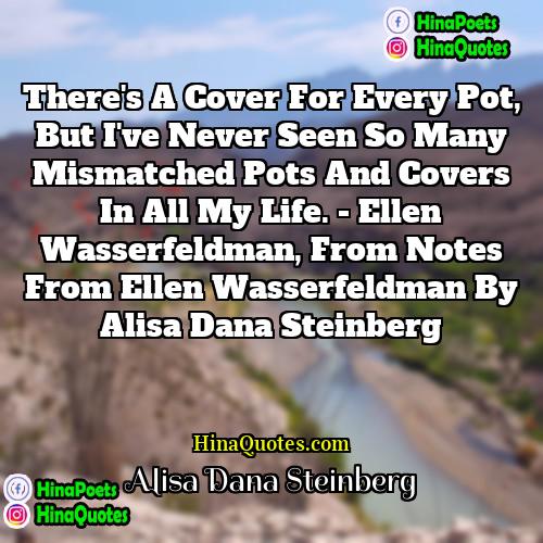 Alisa Dana Steinberg Quotes | There's a cover for every pot, but