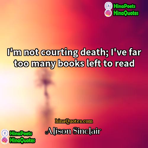 Alison Sinclair Quotes | I'm not courting death; I've far too