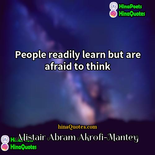 Alistair Abram Akrofi-Mantey Quotes | People readily learn but are afraid to