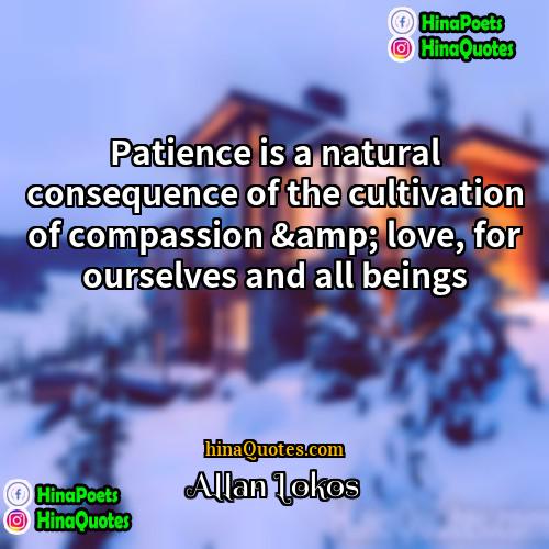 Allan Lokos Quotes | Patience is a natural consequence of the