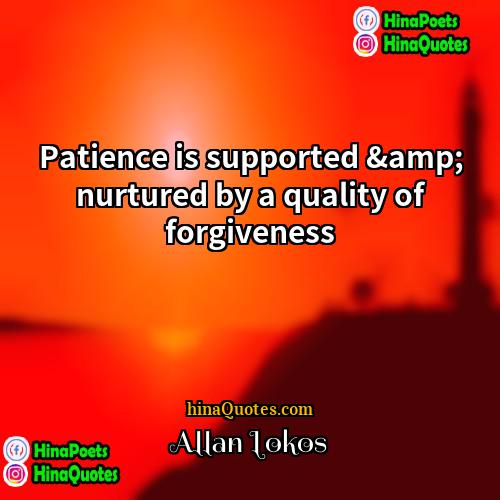 Allan Lokos Quotes | Patience is supported &amp; nurtured by a