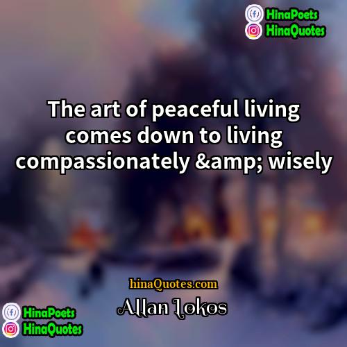Allan Lokos Quotes | The art of peaceful living comes down