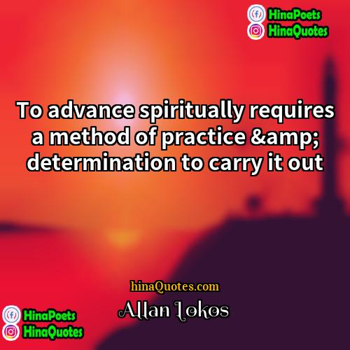 Allan Lokos Quotes | To advance spiritually requires a method of