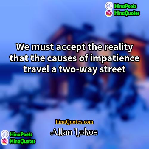 Allan Lokos Quotes | We must accept the reality that the