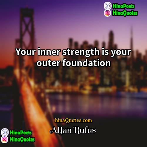 Allan Rufus Quotes | Your inner strength is your outer foundation
