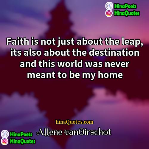 Allene vanOirschot Quotes | Faith is not just about the leap,