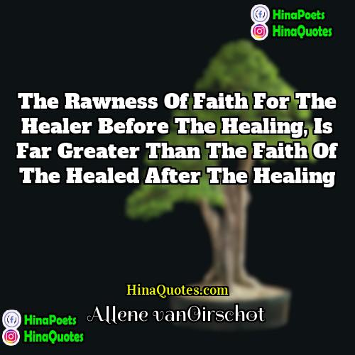 Allene vanOirschot Quotes | The rawness of faith for the Healer