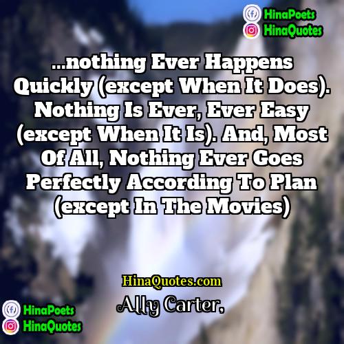 Ally Carter Quotes | ...nothing ever happens quickly (except when it