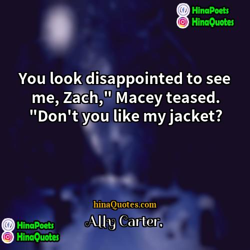 Ally Carter Quotes | You look disappointed to see me, Zach,"