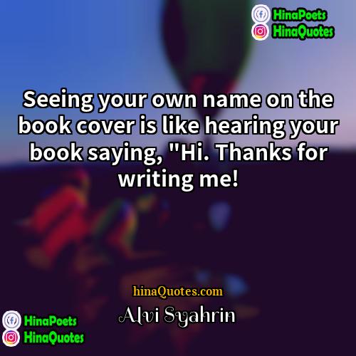 Alvi Syahrin Quotes | Seeing your own name on the book