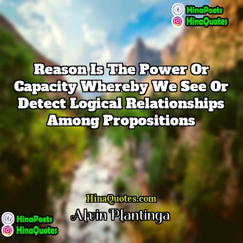 Alvin Plantinga Quotes | Reason is the power or capacity whereby