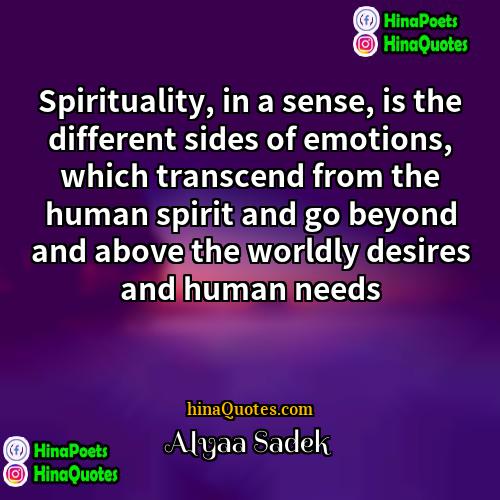 Alyaa Sadek Quotes | Spirituality, in a sense, is the different