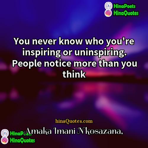 Amaka Imani Nkosazana Quotes | You never know who you're inspiring or