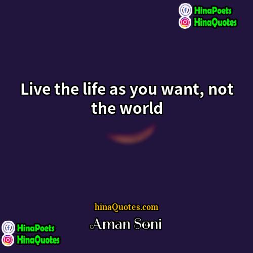 Aman Soni Quotes | Live the life as you want, not