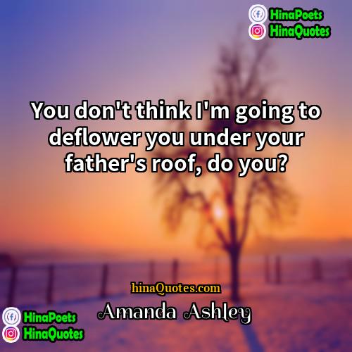 Amanda  Ashley Quotes | You don't think I'm going to deflower