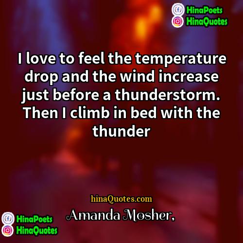 Amanda Mosher Quotes | I love to feel the temperature drop