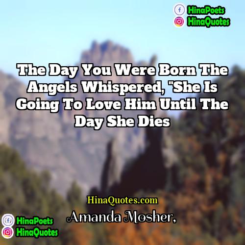 Amanda Mosher Quotes | The day you were born the angels