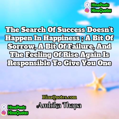 Ambika Thapa Quotes | The search of success doesn't happen in