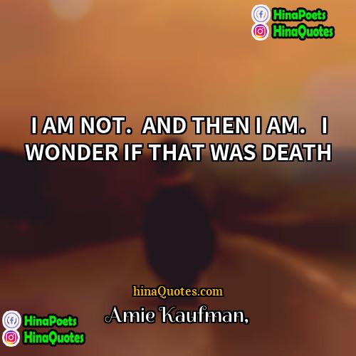 Amie Kaufman Quotes | I AM NOT.  AND THEN I