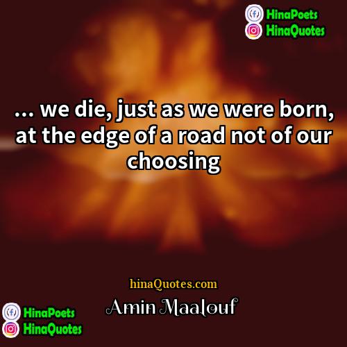 Amin Maalouf Quotes | ... we die, just as we were