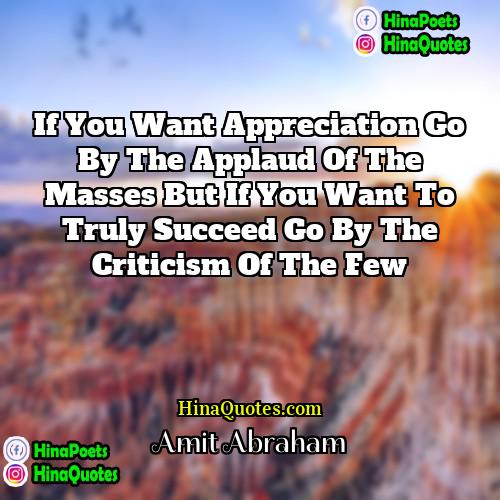 Amit Abraham Quotes | If you want appreciation go by the