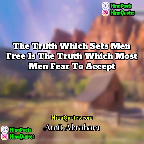 Amit Abraham Quotes | The truth which sets men free is