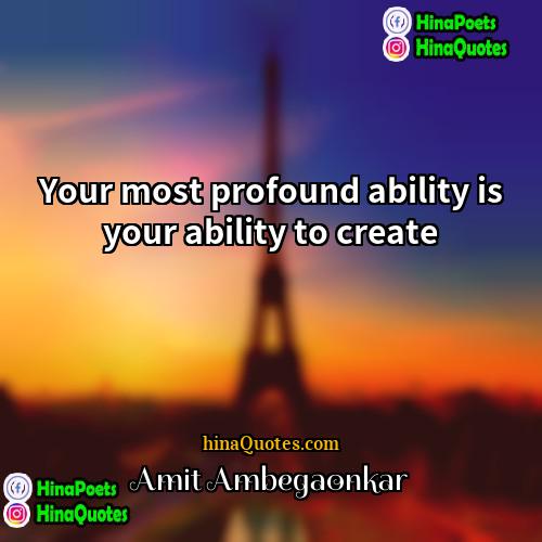 Amit Ambegaonkar Quotes | Your most profound ability is your ability