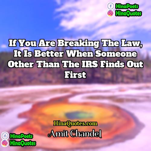 Amit Chandel Quotes | If you are breaking the law, it