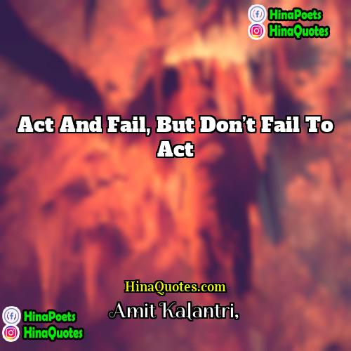 Amit Kalantri Quotes | Act and fail, but don’t fail to