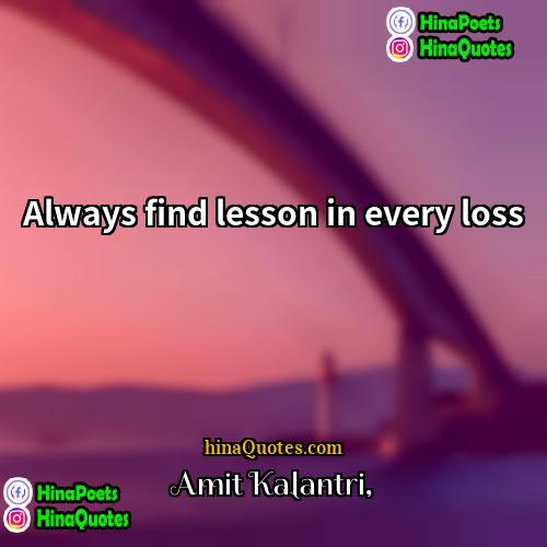 Amit Kalantri Quotes | Always find lesson in every loss.
 