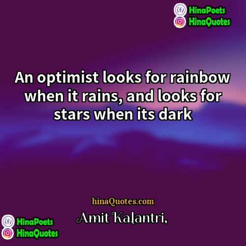 Amit Kalantri Quotes | An optimist looks for rainbow when it