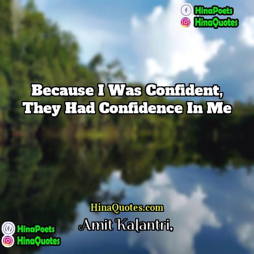 Amit Kalantri Quotes | Because I was confident, they had confidence