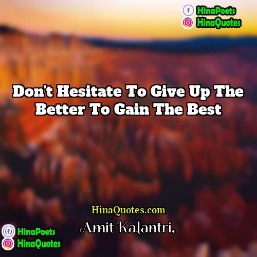 Amit Kalantri Quotes | Don't hesitate to give up the better