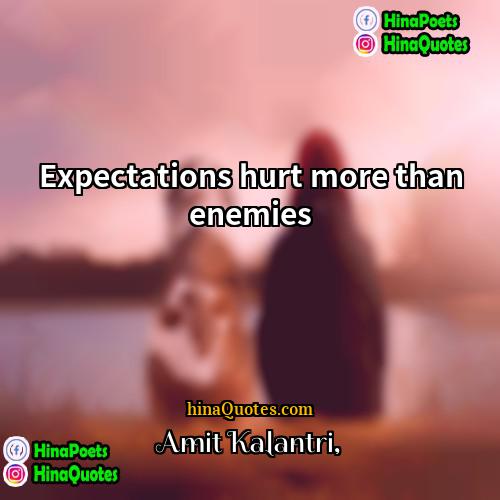 Amit Kalantri Quotes | Expectations hurt more than enemies.
  