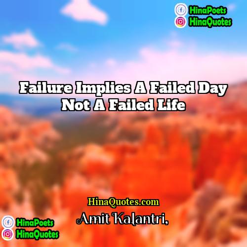 Amit Kalantri Quotes | Failure implies a failed day not a