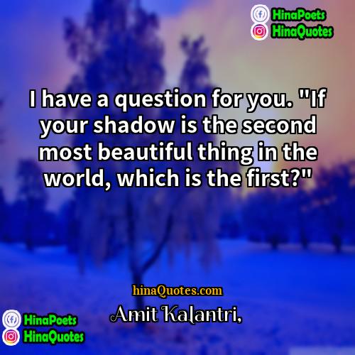 Amit Kalantri Quotes | I have a question for you. "If
