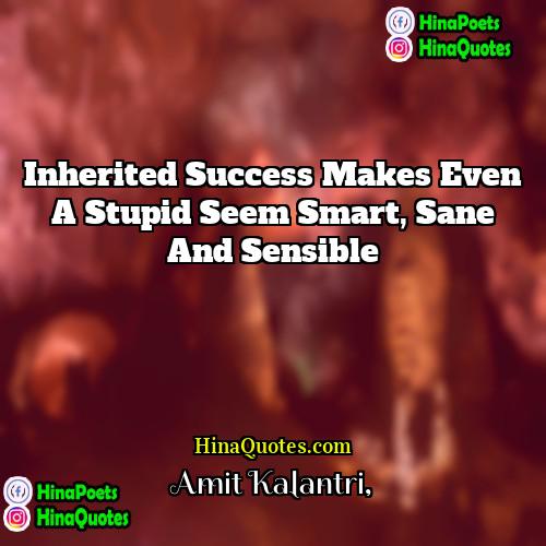 Amit Kalantri Quotes | Inherited success makes even a stupid seem