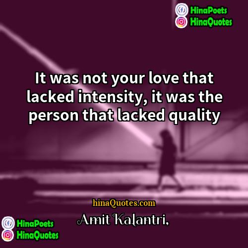 Amit Kalantri Quotes | It was not your love that lacked