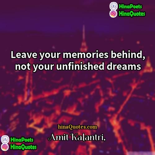 Amit Kalantri Quotes | Leave your memories behind, not your unfinished