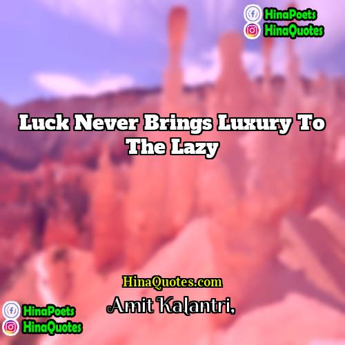 Amit Kalantri Quotes | Luck never brings luxury to the lazy.
