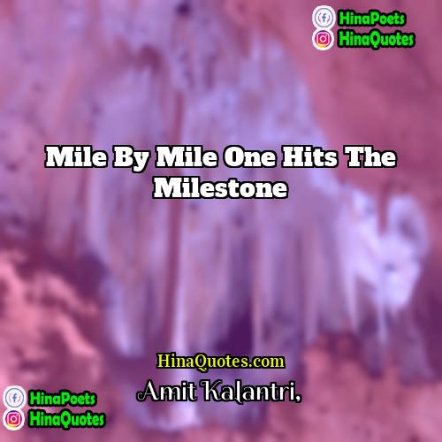 Amit Kalantri Quotes | Mile by mile one hits the milestone.
