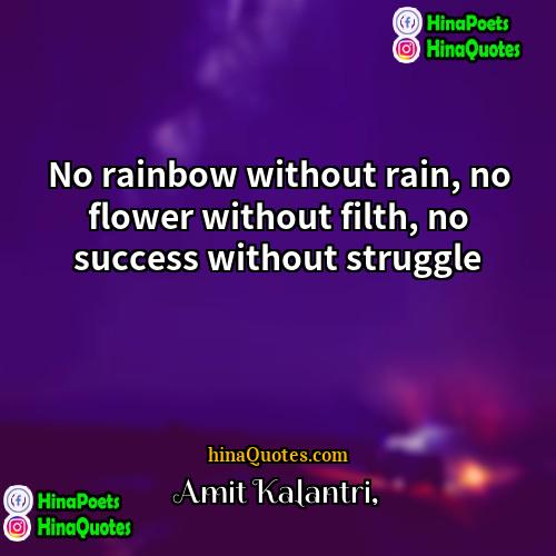 Amit Kalantri Quotes | No rainbow without rain, no flower without
