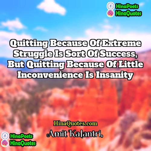 Amit Kalantri Quotes | Quitting because of extreme struggle is sort