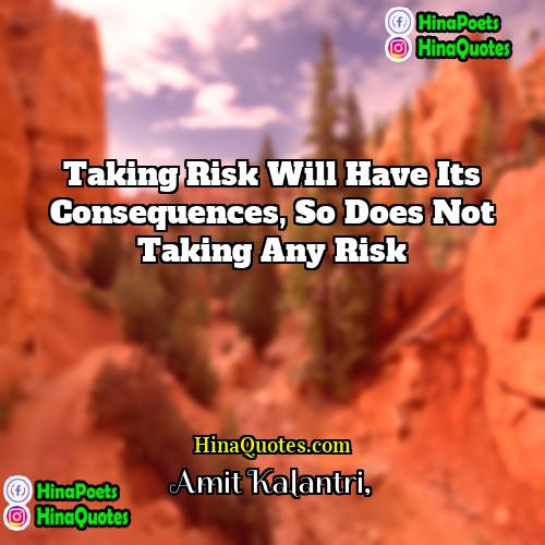 Amit Kalantri Quotes | Taking risk will have its consequences, so